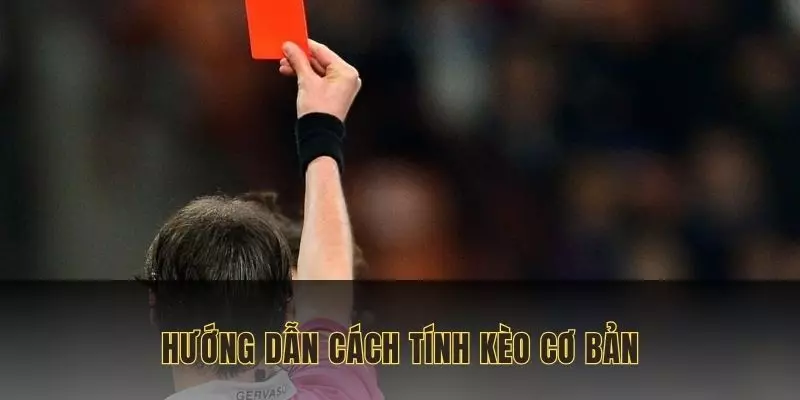 Hướng dẫn cách thức tính kèo cơ bản